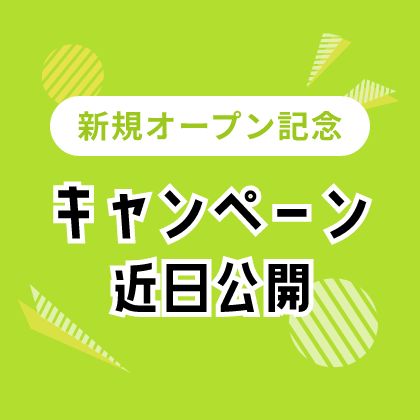 新規オープン記念 キャンペーン近日公開